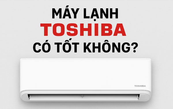 Máy lạnh Toshiba của nước nào? Sản xuất ở đâu?